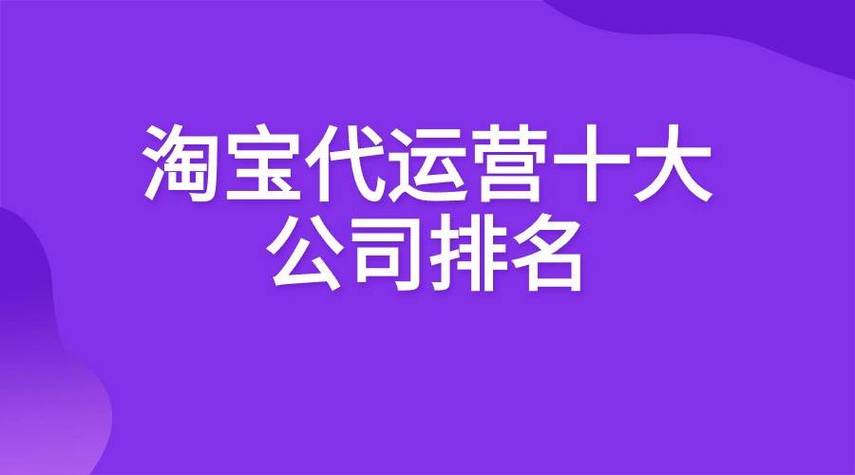 湖州淘宝代运营公司排名-代运营公司有哪些？(运营公司淘宝品牌服务) 软件优化