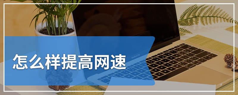 如何提高电脑网速？提升电脑网速的五种方法介绍(网速电脑驱动提高五种) 排名链接